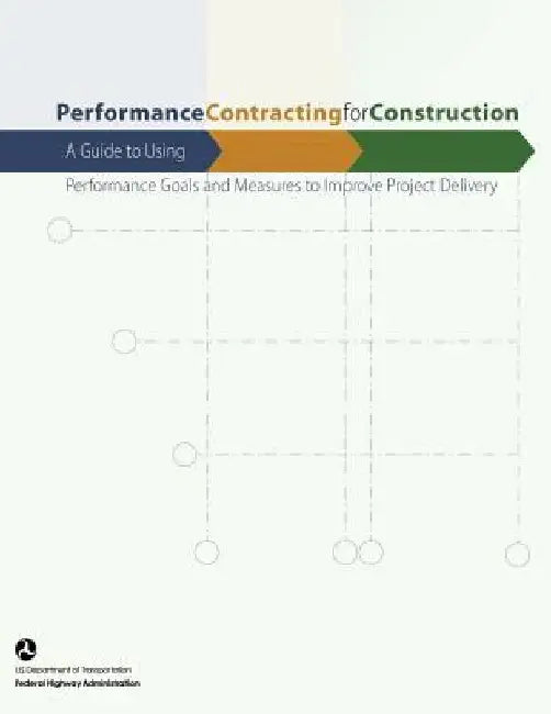 Performance Contracting for Construction: A Guide to Using Performance Goals and Measures to Improve Project Delivery by Federal Highway Administration