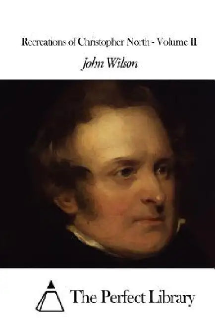 Recreations of Christopher North - Volume II by The Perfect Library