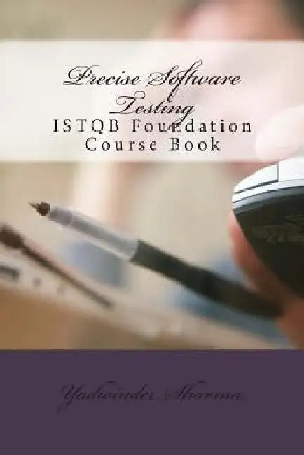 Precise Software Testing: ISTQB Foundation Course Book by Yadwinder Sharma