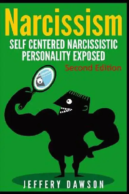 Narcissism: Self Centered Narcissistic Personality Exposed by Jeffery Dawson