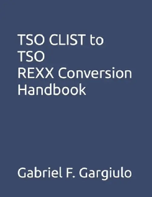 TSO CLIST to TSO REXX Conversion Handbook by Gabriel F. Gargiulo