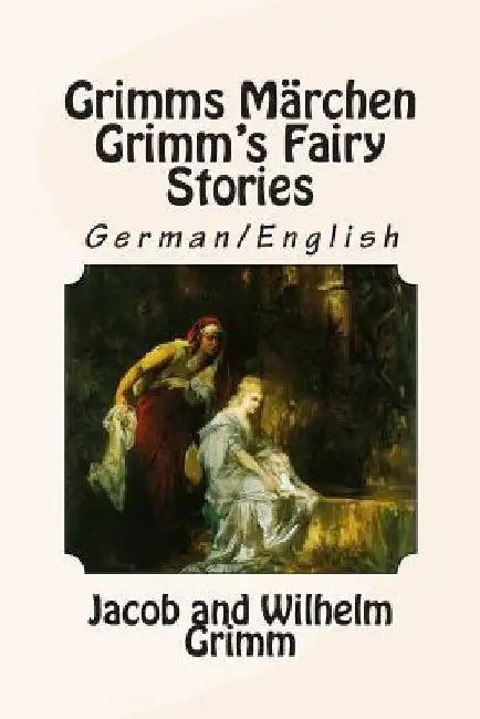 Grimms Märchen / Grimm's Fairy Stories: Bilingual German/English by Wilhelm Grimm