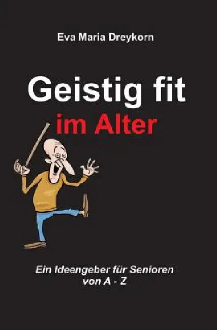 Geistig fit im Alter: Ein Ideengeber fuer Senioren von A - Z by Eva Maria Dreykorn Ed