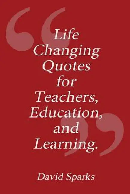Life Changing Quotes for Teachers, Education and Learning by David Sparks
