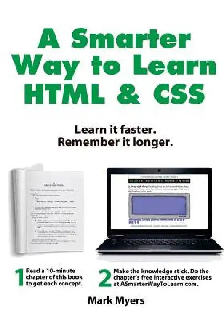 A Smarter Way to Learn HTML & CSS: Learn it faster. Remember it longer. by Mark Myers