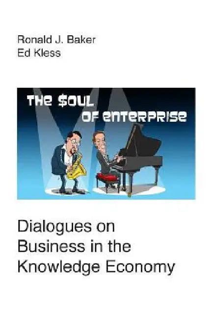 The Soul of Enterprise: Dialogues on Business in the Knowledge Economy by Ed Kless