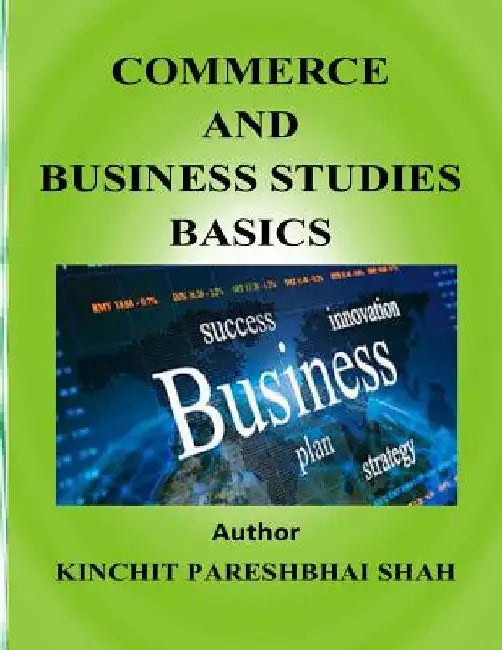 Commerce and Business Studies-Basics by Kinchit Pareshbhai Shah