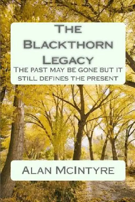 The Blackthorn Legacy: The past is gone but it still defines the present by Alan McIntyre