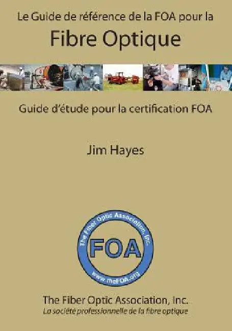 Le Guide de référence de la FOA pour la fibre optique et et guide d'étude pour la certification FOA: Guide d'étude pour la certification FOA by Hayes, Jim