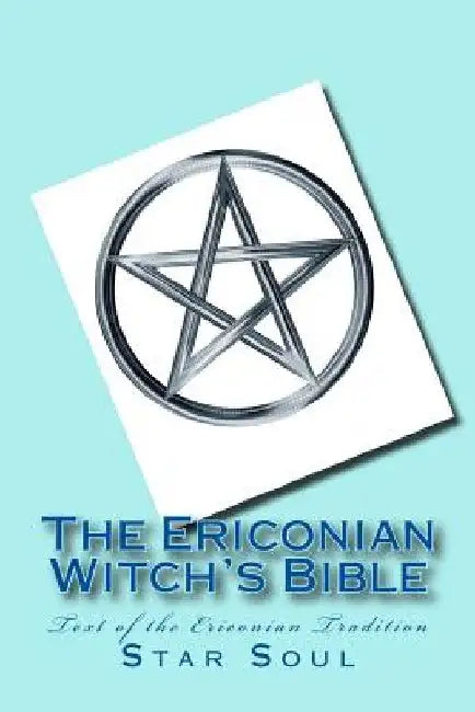 The Ericonian Witch's Bible: The Sacred Text of the Ericonian Tradition by Star Soul
