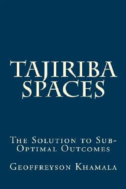 Tajiriba Spaces: The Solution to Sub-Optimal Outcomes by Geoffreyson Khamala