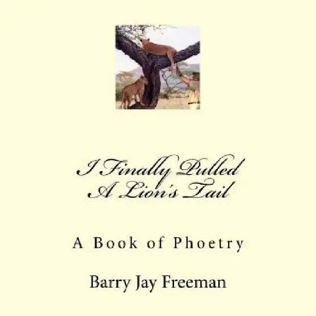 I Finally Pulled A Lion's Tail: A Book of Phoetry by Barry Jay Freeman