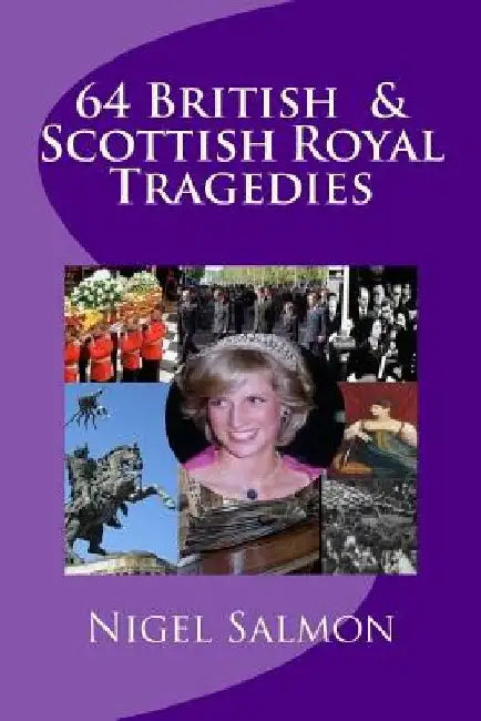 64 British and Scottish Royal Tragedies by Nigel Salmon