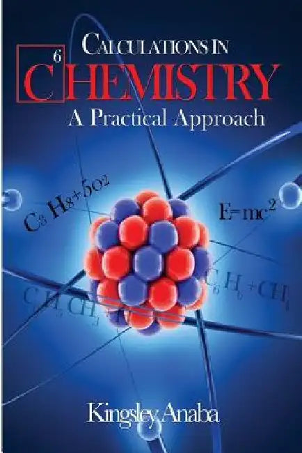 Calculations in Chemistry: A Practical Approach by Kingsley Anaba Msc
