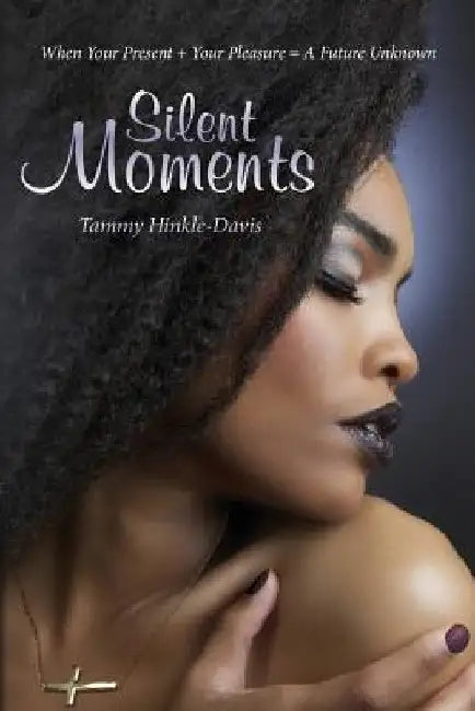 Silent Moments: When Your Present + Your Pleasure = A Future Unknown by Tammy Hinkle-Davis