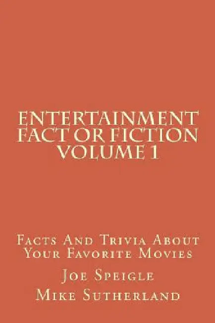 Entertainment Fact or Fiction Volume 1: Facts And Trivia About Your Favorite Movies by Joe Speigle