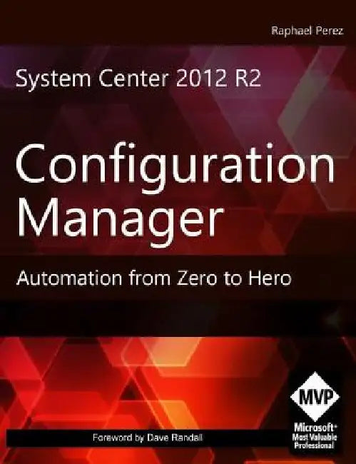 System Center 2012 R2 Configuration Manager: Automation from Zero to Hero by David Nudelman