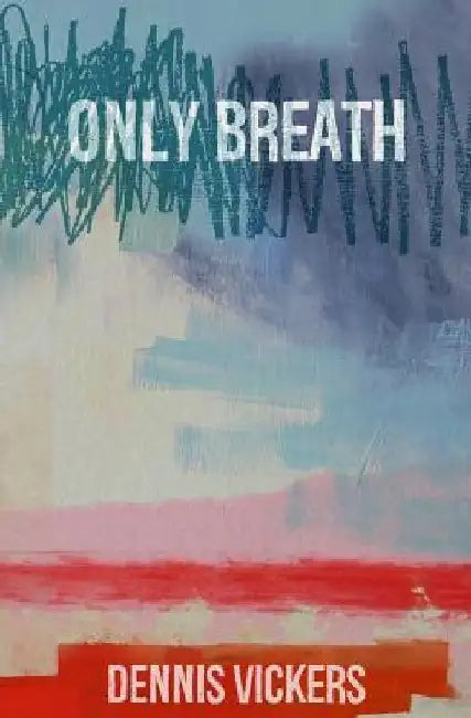 Only Breath: A Ghost Story by Dennis Vickers