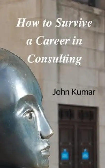 How to Survive a Career in Consulting by John Kumar