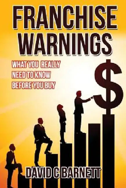 Franchise Warnings: What you really need to know before you buy by David C. Barnett