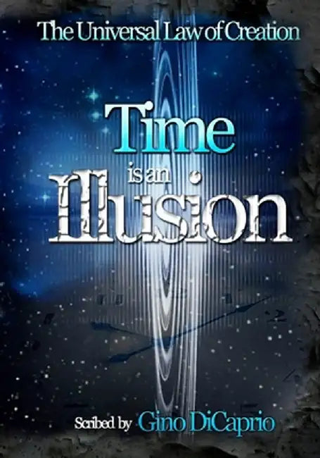 The Universal Law of Creation: Book II Time Is an Illusion - Edited Edition by DiCaprio, Gino