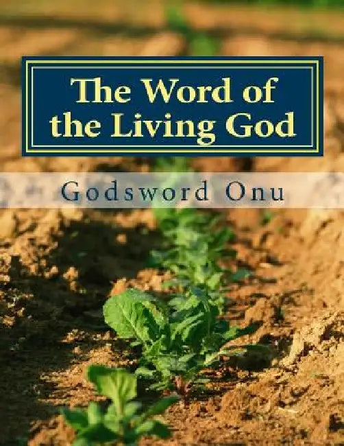 The Word of the Living God: God Says What He Means and Means What He Says by Godsword Godswill Onu