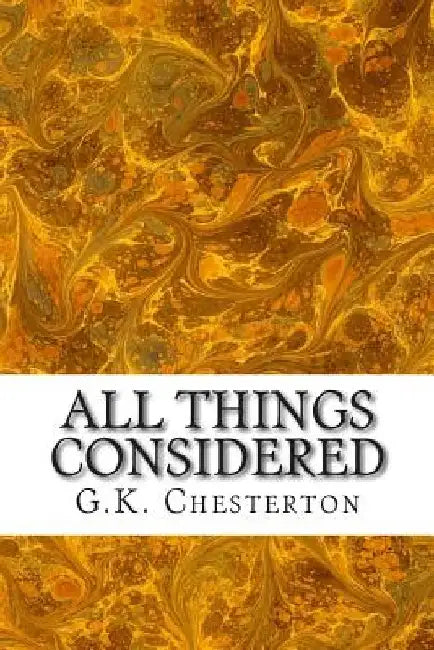 All Things Considered: (G.K. Chesterton Classics Collection) by G. K. Chesterton