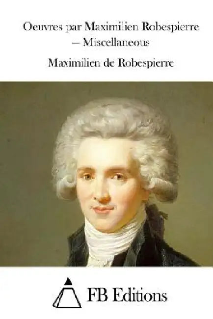 Oeuvres par Maximilien Robespierre - Miscellaneous by Fb Editions