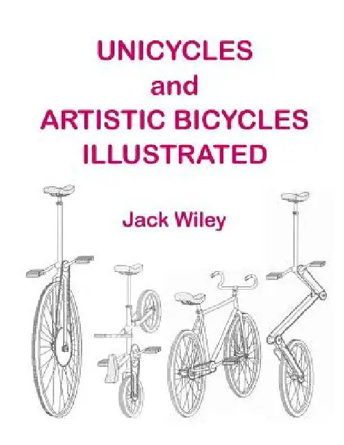 Unicycles and Artistic Bicycles Illustrated by Jack Wiley