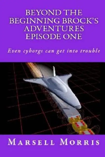 Beyond the Beginning Brock's Adventures Episode One by Marsell Morris