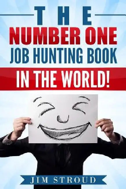The Number One Job Hunting Book in The World: Job Search Strategies for Unemployed, Underemployed and Unhappily Employed People. by Jim Stroud