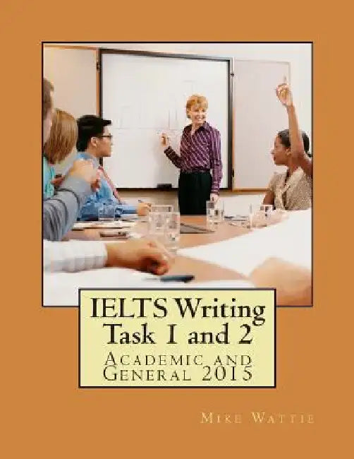 IELTS Writing Task 1 and 2: Academic and General 2015 by Mike Wattie