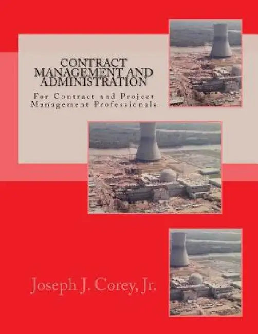 Contract Management and Administration For Contract and Project Management Professionals: A Comprehensive Guide to Contracts, the Contracting Process, by Joseph J., Jr. Corey