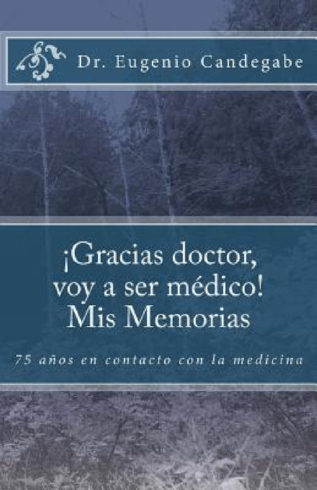 ¡Gracias Dr. voy a ser médico! - Mis Memorias: 75 años en contacto con la medicina by Miguel F. Candegabe, Eugenio F. Candegabe