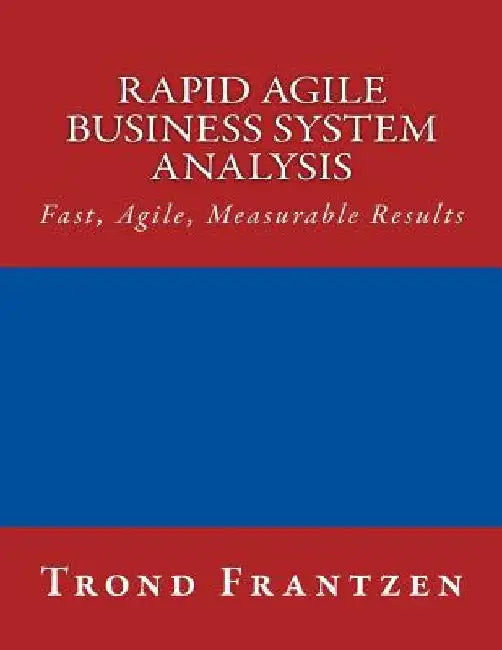 Rapid Agile Business System Analysis: Fast, Agile, Measurable Results by Trond Frantzen