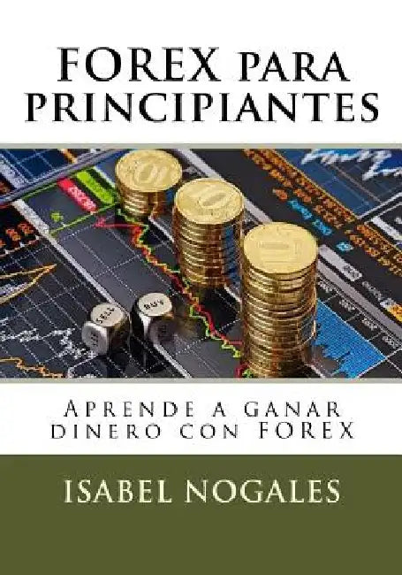 FOREX para principiantes: Aprende a ganar dinero con FOREX by Nogales, Isabel