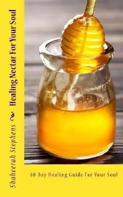Healing Nectar For Your Soul by Shaheerah Stephens