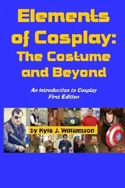Elements of Cosplay: The Costume and Beyond by Kyle J. Williamson