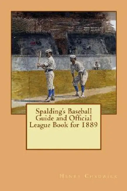 Spalding's Baseball Guide and Official League Book for 1889 by Henry Chadwick