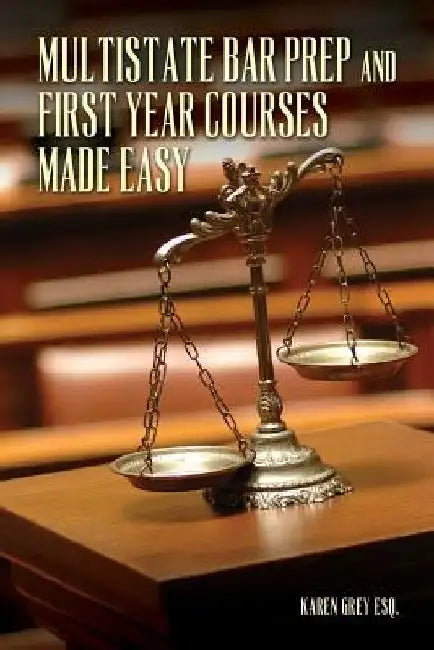 Multistate Bar Prep And First Year Courses Made Easy by Karen Grey Esq