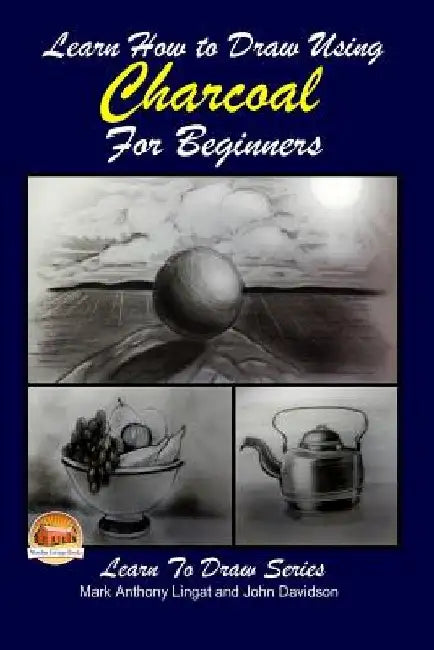 Learn How to Draw Using Charcoal for Beginners by John Davidson