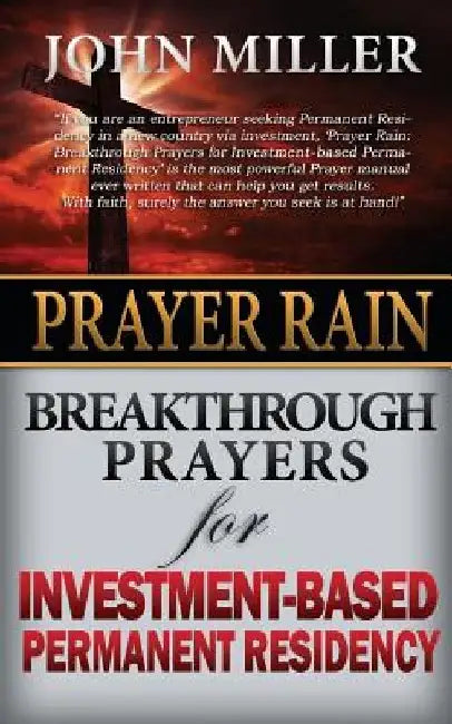 Prayer Rain: Breakthrough Prayers For Investment-Based Permanent Residency by John Miller