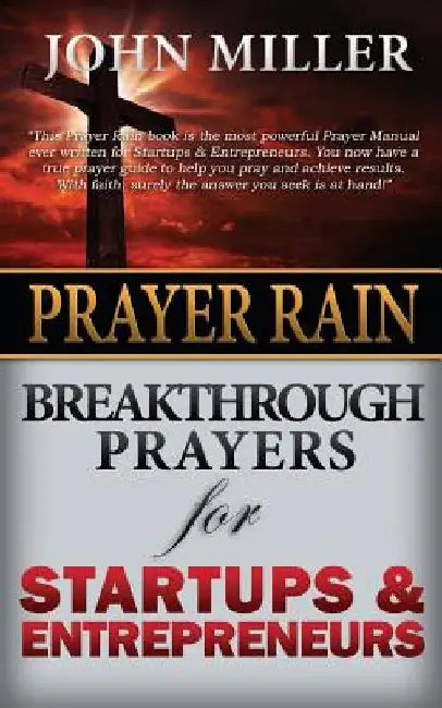Prayer Rain: Breakthrough Prayers For Startups & Entrepreneurs by John Miller
