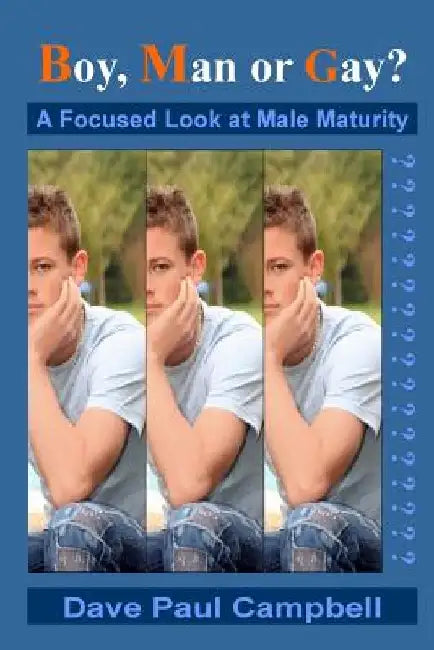 Boy, Man or Gay?: A Focused Look at Male Maturity by Dave Paul Campbell