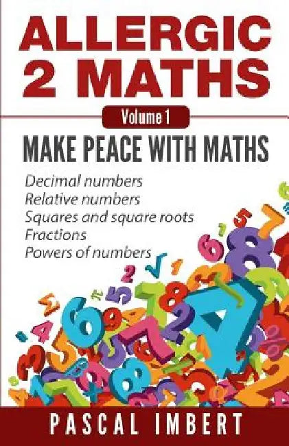 Allergic 2 Maths, Volume 1: Make Peace with Maths by Pascal Imbert