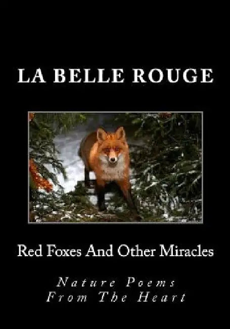 Red Foxes And Other Miracles: Nature Poems From The Heart by La Belle Rouge