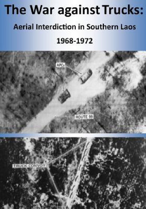 The War against Trucks: Aerial Interdiction in Southern Laos 1968-1972 by U. S. Air Force