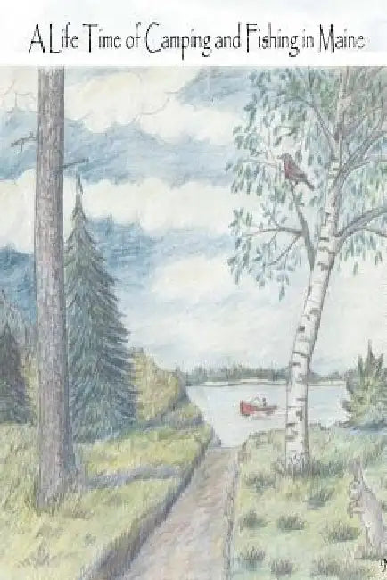 A Life Time of Camping and Fishing in Maine by Lloyd York