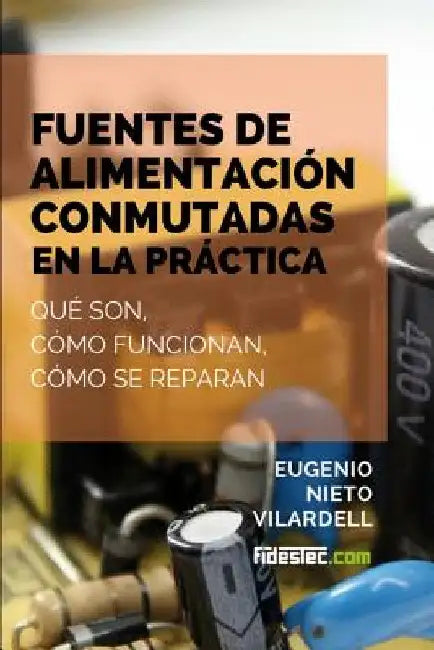 Fuentes de alimentación conmutadas en la práctica: Qué son, cómo funcionan, cómo se reparan by Vilardell, Eugenio Nieto