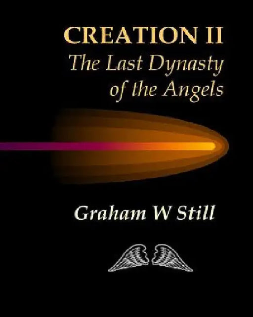 Creation II: The Last Dynasty of the Angels by Graham W. Still